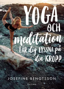 Yoga och meditation : lär dig lyssna på din kropp; Josefine Bengtsson; 2017