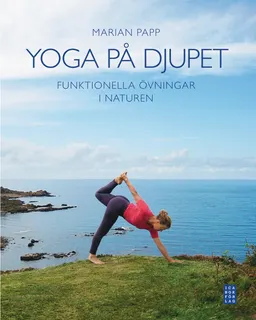 Yoga på djupet : funktionella övningar i naturen; Marian Papp; 2010