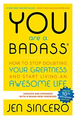 You are a badass : how to stop doubting your greatness and start living an awesome life; Jen Sincero; 2013