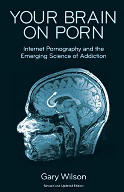 Your brain on porn : internet pornography and the emerging science of addiction; Gary Wilson; 2017