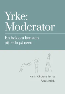 Yrke: moderator : en bok om konsten att leda på scen; Karin Klingenstierna, ÅSa Lindell; 2018