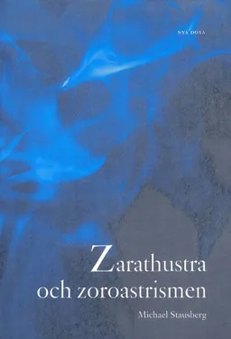 Zarathustra och zoroastrismen; Michael Stausberg; 2005