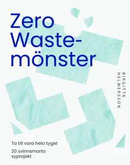 Zero waste-mönster : 20 svinnsmarta syprojekt till din garderob; Birgitta Helmersson; 2024