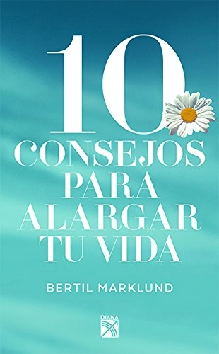 10 consejos para alargar tu vida; Bertil Marklund; 2017