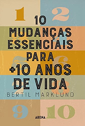 10 mudanças essenciais para + 10 anos de vida; Bertil Marklund; 2017