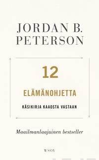 12 elämänohjetta : käsikirja kaaosta vastaan; Jordan B. Peterson; 2020