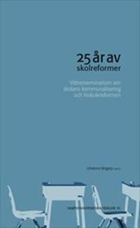 25 år av skolreformer : Vittnesseminarium om skolans kommunalisering och friskolereformen; Johanna Ringarp; 2017