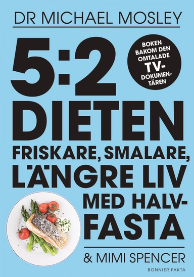 5:2-dieten : friskare, smalare, längre liv med halvfasta; Michael Mosley, Mimi Spencer; 2014