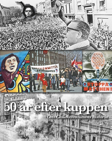 50 år efter kuppen : om Chilekommitténs historia; Stefan de Vylder; 2023