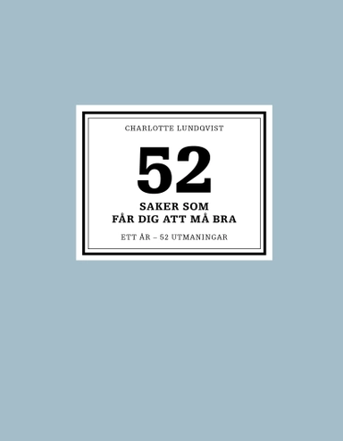 52 saker som får dig att må bra : ett år - 52 utmaningar; Charlotte Lundqvist; 2017