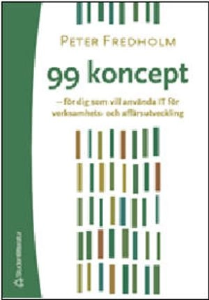 99 koncept - - för dig som vill använda IT för verksamhets- och affärsutveckling; Peter Fredholm; 2004