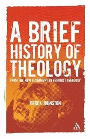 A brief history of theology : from the New Testament to feminist theology; Derek. Johnston; 2008