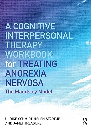 A Cognitive-Interpersonal Therapy Workbook for Treating Anorexia Nervosa; Ulrike Schmidt, Helen Startup, Janet Treasure; 2018