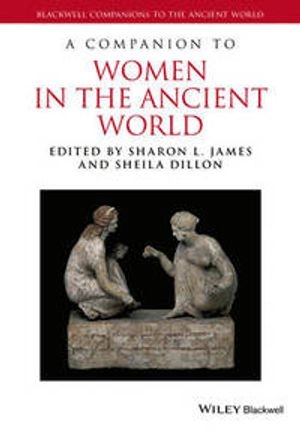 A Companion to Women in the Ancient World; Sharon L. James, Sheila Dillon; 2015