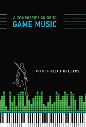 A Composer's Guide to Game Music; Winifred Phillips; 2014