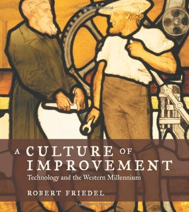 A Culture of Improvement: Technology and the Western Millennium; Robert Douglas Friedel; 2007