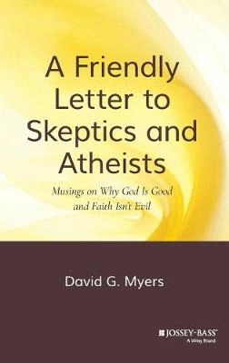 A Friendly Letter to Skeptics and Atheists: Musings on Why God Is Good and; David G. Myers; 2008