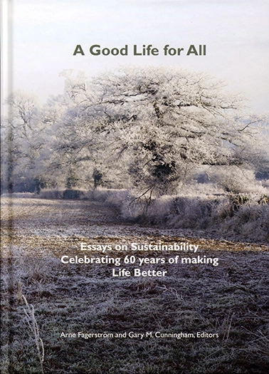 A Good Life for All, Essays on Sustainability Celebrating 60 years of making Life Better; Arne Fagerström, Gary M. Cunningham; 2017