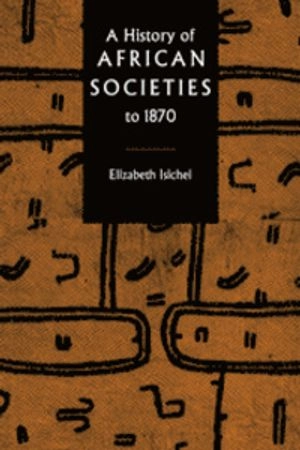 A history of African societies to 1870; Elizabeth Isichei; 1997