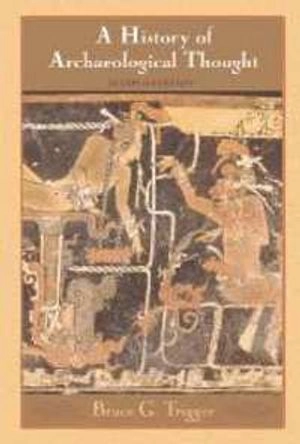 A History of Archaeological Thought; Bruce G Trigger; 2006