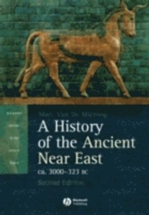 A History of the Ancient Near East ca. 3000 - 323 BC; Marc Van De Mieroop; 2006