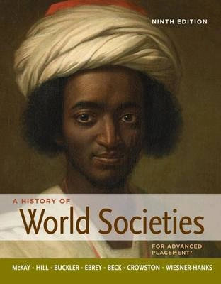 A History of World Societies; John P. McKay, John Buckler, Patricia Buckley Ebrey, Bennett David Hill, Roger B. Beck; 2012