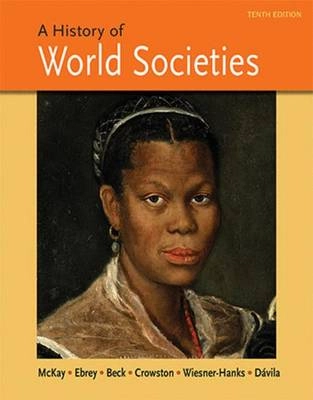 A History of World Societies; John P. McKay, Bennett D. Hill, John Buckler, Patricia Buckley Ebrey, Roger B. Beck, Clare Haru Crowston, Merry E. Wiesner, Jerry Dávila; 2015