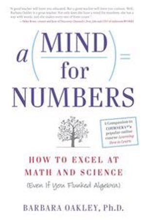 A mind for numbers : how to excel at math and science (even if you flunked algebra); Barbara A. Oakley; 2014