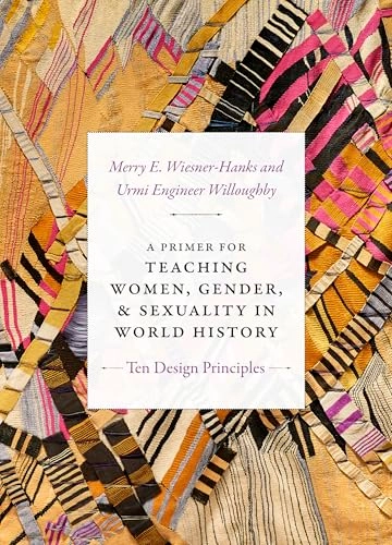 A Primer for Teaching Women, Gender, and Sexuality in World History; Merry E Wiesner-Hanks, Urmi Engineer Willoughby; 2018