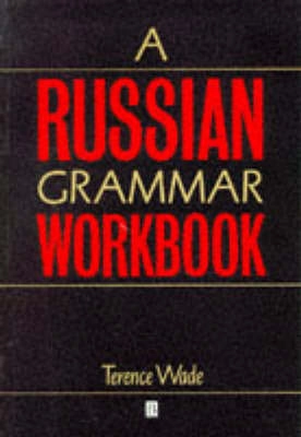 A Russian Grammar Workbook; Terence Wade; 1995