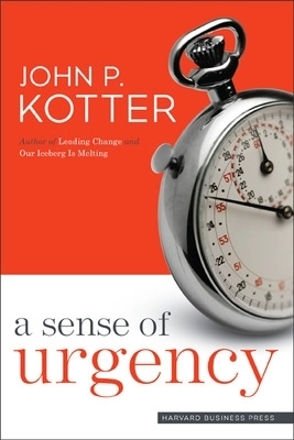 A Sense of Urgency; John P Kotter; 2008