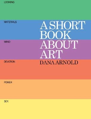 A short book about art; Dana Arnold; 2015