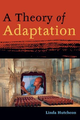 A theory of adaptation; Linda Hutcheon; 2006