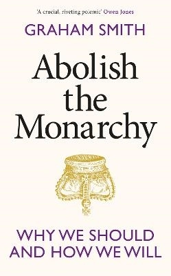 Abolish the Monarchy; Graham Smith; 2023