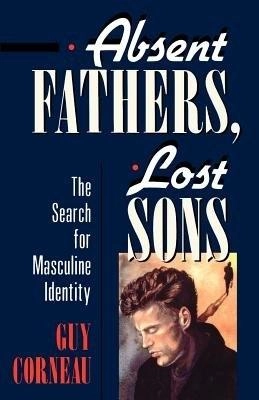 Absent fathers, lost sons : the search for masculine identity; Guy Corneau; 1991