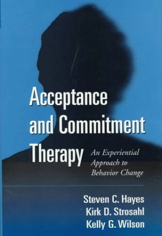 Acceptance and Commitment Therapy; Hayes Steven C., Kirk D. Strosahl, Wilson Kelly G.; 1999