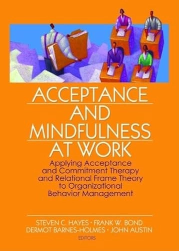 Acceptance and mindfulness at work : applying acceptance and commitment therapy and relational frame theory to organizational behavior management; Steven C Hayes, Frank W. Bond, Dermot Barnes-Holmes, John Austin; 2006