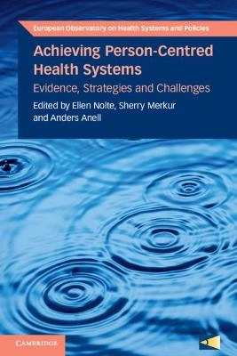 Achieving person-centred health systems : evidence, strategies and challenges; Ellen Nolte, Sherry Merkur, Anders Anell, European Observatory on Health Systems and Policies; 2020