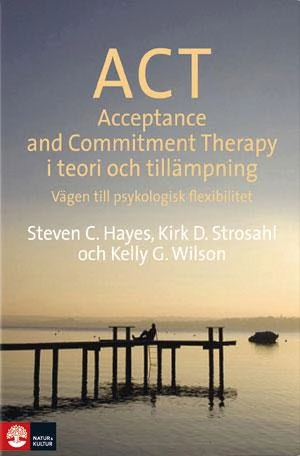 ACT i teori och tillämpning : vägen till psykologisk flexibilitet; Steven C Hayes, Kirk D. Strosahl, Kelly G Wilson; 2014