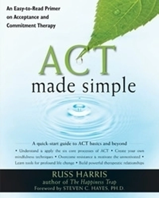 ACT made simple : an easy-to-read primer on acceptance and commitment therapy; Russ Harris; 2009