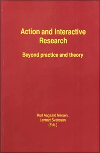 Action and Interactive Research : Beyond Practice and Theory; Kurt Aagaard Nielsen, Lennart Svensson (Eds); 2006