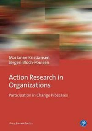 Action Research in Organizations; Ass Prof Em Ph D Marianne Kristiansen, Prof Dr Jrgen Bloch-Poulsen; 2020