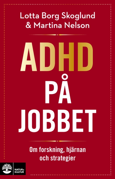 Adhd på jobbet : Om forskning, hjärnan och strategier; Lotta Borg Skoglund, Martina Nelson; 2022