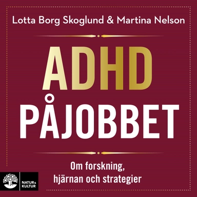 Adhd på jobbet : om forskning, hjärnan och strategier; Lotta Borg Skoglund, Martina Nelson; 2022