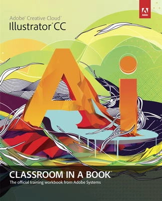 Adobe Illustrator CC Classroom in a Book; . Adobe Creative Team; 2013