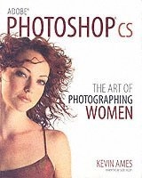 Adobe Photoshop cs: The Art of Photographing Women; Kevin Ames; 2004