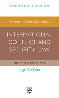 Advanced Introduction to International Conflict and Security Law; Nigel D White; 2023