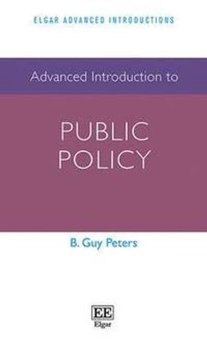 Advanced Introduction to Public Policy; B. Guy Peters; 2015