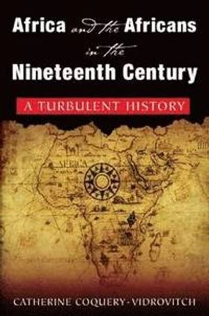 Africa and the Africans in the nineteenth century : a turbulent history; Catherine Coquery-Vidrovitch; 2009