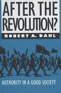 After the revolution? : authority in a good society; Robert A. Dahl; 1990